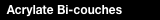   Acrylate Bi-couches