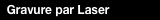   Gravure par Laser